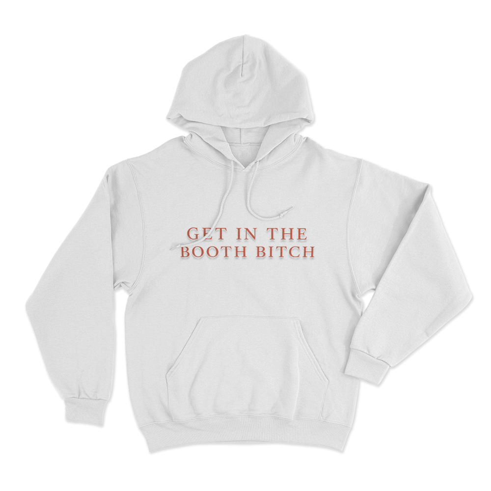 Get In The Booth Bitch Unisex Hoodie White Get In The Booth Bitch Unisex Hoodie White