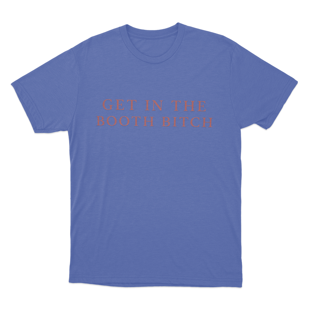 Get In The Booth Bitch Unisex T Shirt Blue Get In The Booth Bitch Unisex T Shirt Blue
