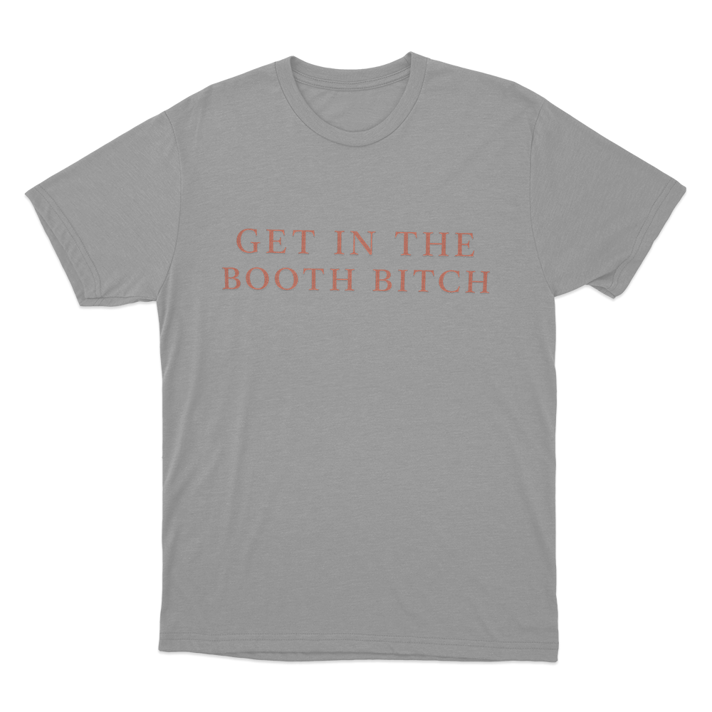 Get In The Booth Bitch Unisex T Shirt Grey Get In The Booth Bitch Unisex T Shirt Grey