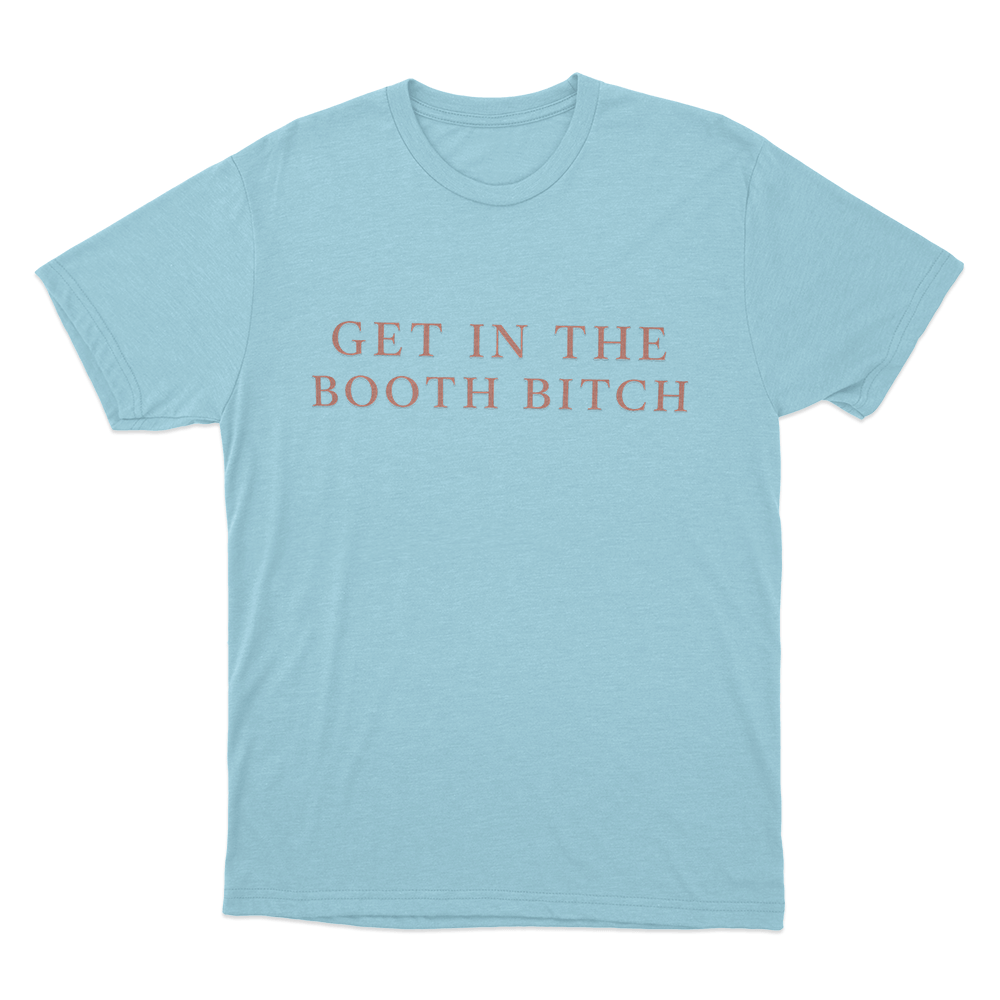 Get In The Booth Bitch Unisex T Shirt Sky Blue Get In The Booth Bitch Unisex T Shirt Sky Blue