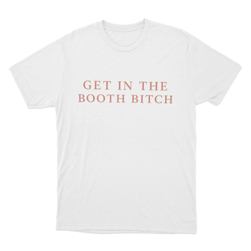Get In The Booth Bitch Unisex T Shirt White Get In The Booth Bitch Unisex T Shirt White